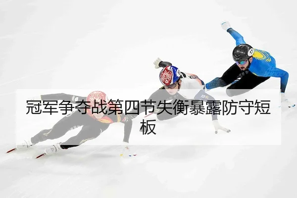 冠军争夺战第四节失衡暴露防守短板